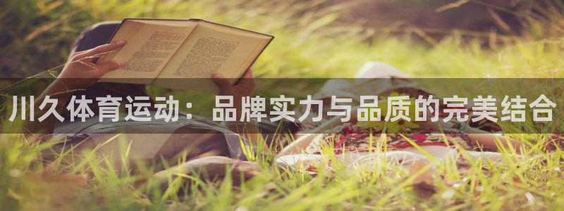 川久体育运动：品牌实力与品质的完美结合